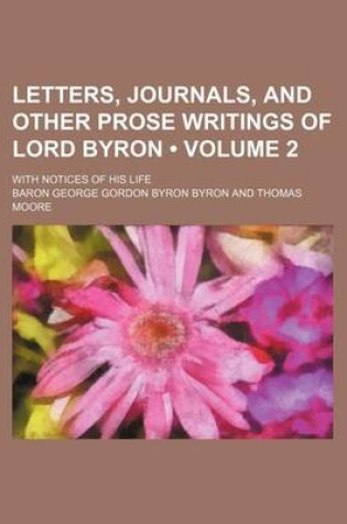 Cover of Letters, Journals, and Other Prose Writings of Lord Byron (Volume 2); With Notices of His Life