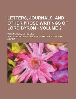 Book cover for Letters, Journals, and Other Prose Writings of Lord Byron (Volume 2); With Notices of His Life