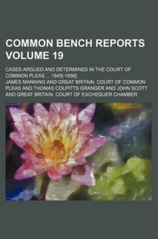 Cover of Common Bench Reports Volume 19; Cases Argued and Determined in the Court of Common Pleas ... 1845[-1856]