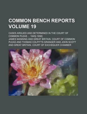 Book cover for Common Bench Reports Volume 19; Cases Argued and Determined in the Court of Common Pleas ... 1845[-1856]