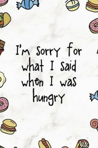 Cover of I´m Sorry For What I Said When I Was Hungry