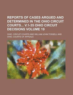 Book cover for Reports of Cases Argued and Determined in the Ohio Circuit Courts V.1-35 Ohio Circuit Decisions Volume 19