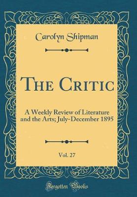 Book cover for The Critic, Vol. 27: A Weekly Review of Literature and the Arts; July-December 1895 (Classic Reprint)