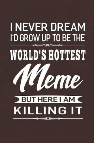 Cover of I Never Dream I'd Grow Up To Be The World's Hottest Meme But Here I Am Killing It