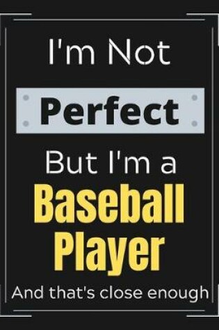 Cover of I'm Not Perfect But I'm Baseball Player And that's close enough