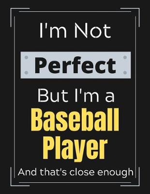 Book cover for I'm Not Perfect But I'm Baseball Player And that's close enough