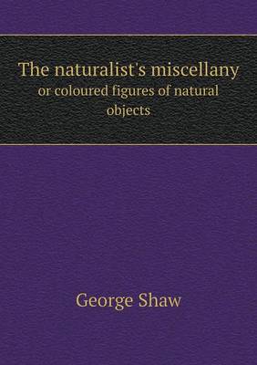 Book cover for The naturalist's miscellany or coloured figures of natural objects