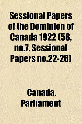 Book cover for Sessional Papers of the Dominion of Canada 1922 (58, No.7, Sessional Papers No.22-26)