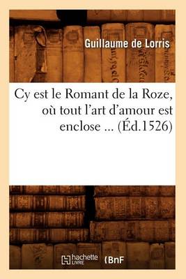 Book cover for Cy Est Le Romant de la Roze, O� Tout l'Art d'Amour Est Enclose (�d.1526)