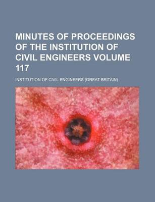 Book cover for Minutes of Proceedings of the Institution of Civil Engineers Volume 117