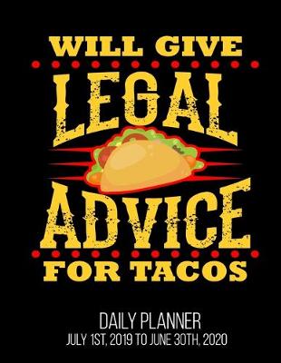 Book cover for Will Give Legal Advice For Tacos Daily Planner July 1st, 2019 To June 30th, 2020