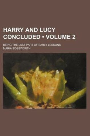 Cover of Harry and Lucy Concluded (Volume 2); Being the Last Part of Early Lessons