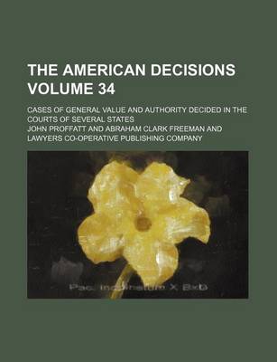 Book cover for The American Decisions Volume 34; Cases of General Value and Authority Decided in the Courts of Several States