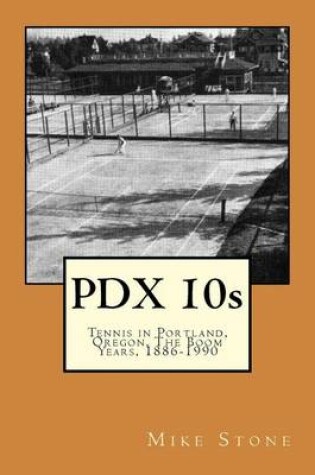 Cover of PDX 10s; Tennis in Portland, Oregon, The Boom Years, 1886-1990