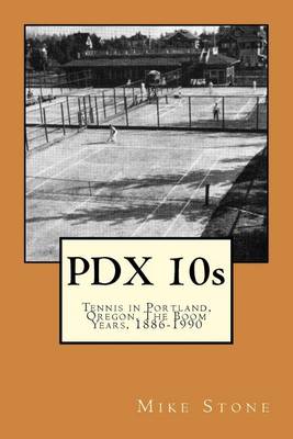 Book cover for PDX 10s; Tennis in Portland, Oregon, The Boom Years, 1886-1990
