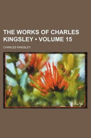 Cover of The Works of Charles Kingsley (Volume 15)
