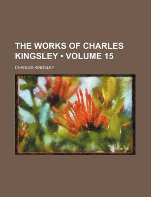 Book cover for The Works of Charles Kingsley (Volume 15)