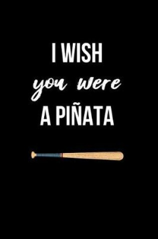 Cover of I Wish you were a Pinata