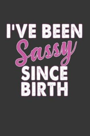 Cover of I've Been Sassy Since Birth Notebook