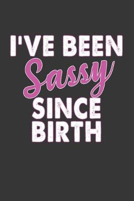 Book cover for I've Been Sassy Since Birth Notebook