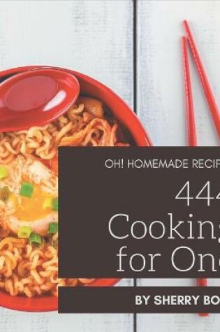 Cover of Oh! 444 Homemade Cooking for One Recipes