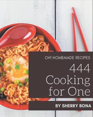 Book cover for Oh! 444 Homemade Cooking for One Recipes