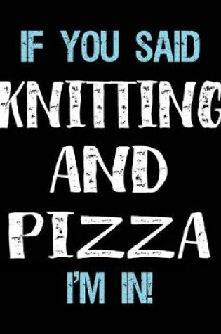 Cover of If You Said Knitting And Pizza I'm In