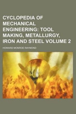 Cover of Cyclopedia of Mechanical Engineering; Tool Making, Metallurgy, Iron and Steel Volume 2