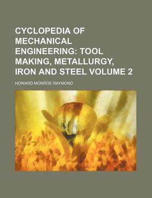 Book cover for Cyclopedia of Mechanical Engineering; Tool Making, Metallurgy, Iron and Steel Volume 2