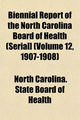 Book cover for Biennial Report of the North Carolina Board of Health (Serial] (Volume 12, 1907-1908)