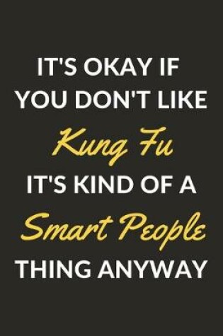 Cover of It's Okay If You Don't Like Kung Fu It's Kind Of A Smart People Thing Anyway