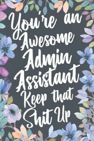 Cover of You're An Awesome Admin Assistant Keep That Shit Up