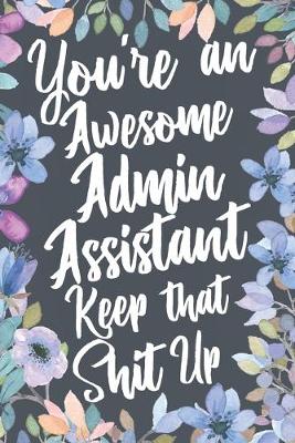 Book cover for You're An Awesome Admin Assistant Keep That Shit Up