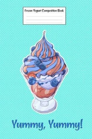 Cover of Frozen Yogurt Composition Book Yummy, Yummy!