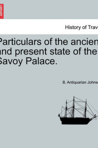 Cover of Particulars of the Ancient and Present State of the Savoy Palace.