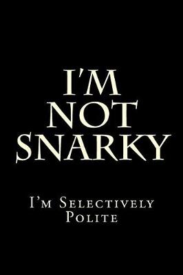 Book cover for I'm Not Snarky - I'm Selectively Polite