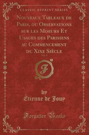 Cover of Nouveaux Tableaux de Paris, Ou Observations Sur Les Moeurs Et Usages Des Parisiens Au Commencement Du Xixe Siècle, Vol. 1 (Classic Reprint)