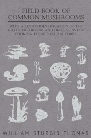 Cover of Field Book of Common Mushrooms - With a Key to Identification of the Gilled Mushroom and Directions for Cooking Those That Are Edible