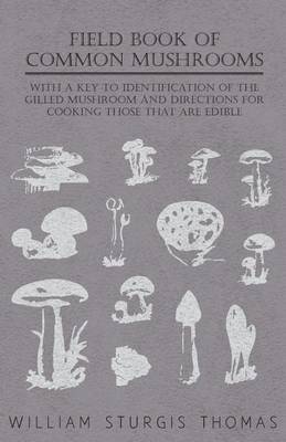 Cover of Field Book of Common Mushrooms - With a Key to Identification of the Gilled Mushroom and Directions for Cooking Those That Are Edible