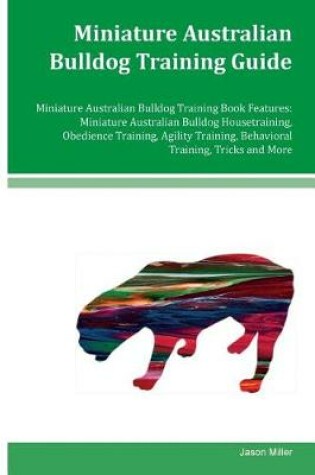 Cover of Miniature Australian Bulldog Training Guide Miniature Australian Bulldog Training Book Features
