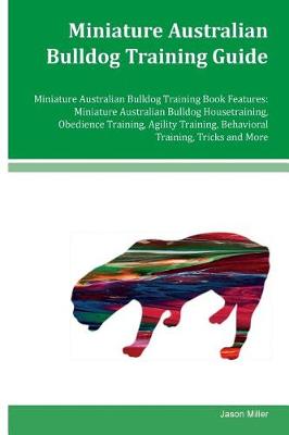 Book cover for Miniature Australian Bulldog Training Guide Miniature Australian Bulldog Training Book Features