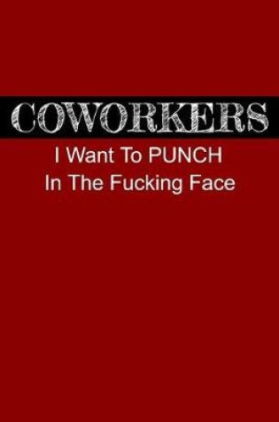 Cover of Coworkers I Want to Punch in the Fucking Face