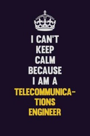 Cover of I Can't Keep Calm Because I Am A Telecommunications Engineer