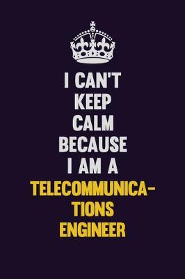 Book cover for I Can't Keep Calm Because I Am A Telecommunications Engineer