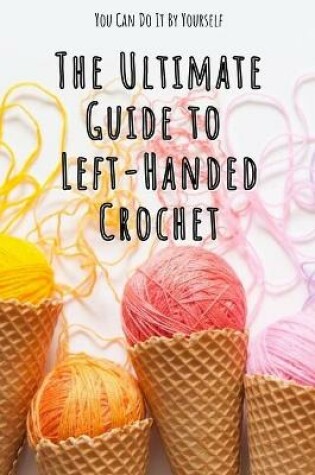 Cover of The Ultimate Guide to Left-Handed Crochet