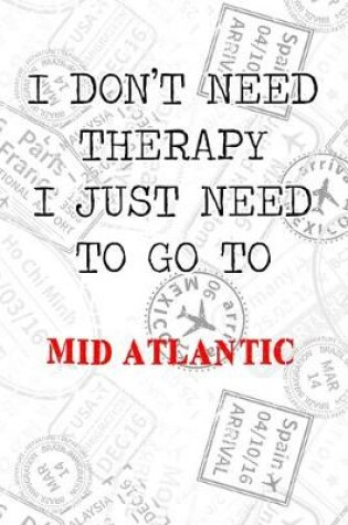 Cover of I Don't Need Therapy I Just Need To Go To Mid Atlantic