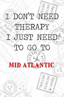 Book cover for I Don't Need Therapy I Just Need To Go To Mid Atlantic