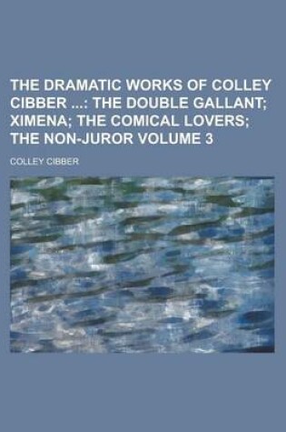 Cover of The Dramatic Works of Colley Cibber Volume 3