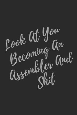 Book cover for Look At You Becoming An Assembler And Shit