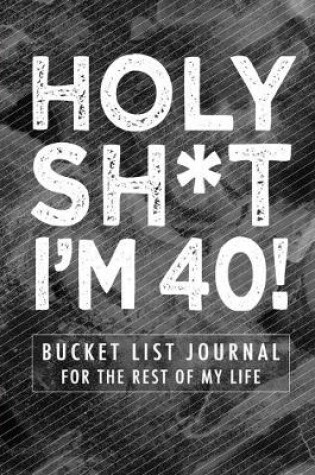 Cover of Holy Sh*t I'm 40!